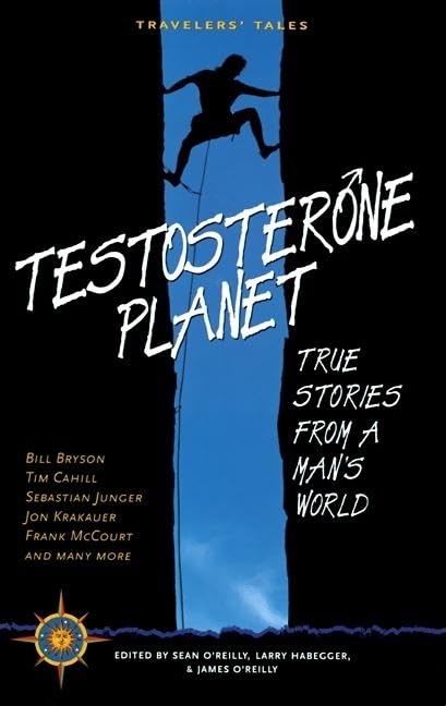 Testosterone Planet: True Stories from a Man's World (Travelers' Tales Guides) by Sean O'Reilly