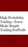 High Probability Trading : Forex Made Simple Trading For Profit