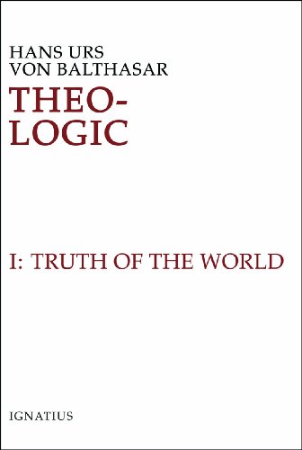 Theo-Logic: Theological Logical Theory : The Truth of the World Vol. 1 by Hans Urs von Balthasar