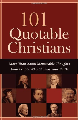 101 Quotable Christians: More Than 2,000 Memorable Thoughts from People Who Shaped Your Faith by Compiled by Barbour Staff