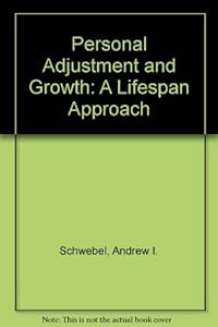 Personal Adjustment and Growth: A Life Span Approach by Andrew I. Schwebel