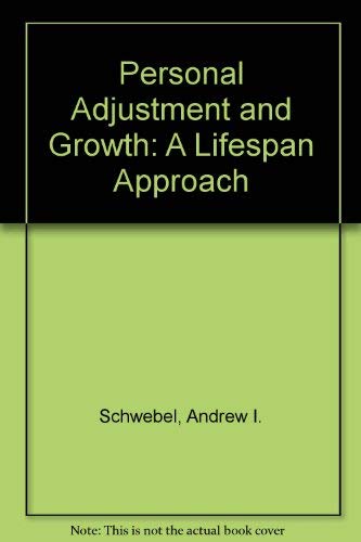 Personal Adjustment and Growth: A Life Span Approach by Andrew I. Schwebel
