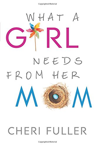 What a Girl Needs From Her Mom by Cheri Fuller