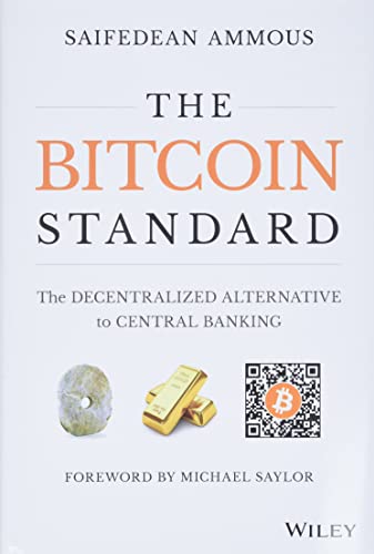 The Bitcoin Standard: The Decentralized Alternative to Central Banking by Saifedean Ammous