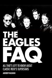 The Eagles FAQ: All Thats Left to Know About Classic Rocks Superstars