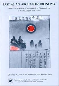 East-Asian Archaeoastronomy: Historical Records of Astronomical Observations of China, Japan and Korea (Earth Space Institute Book Series) by Zhenoao Xu