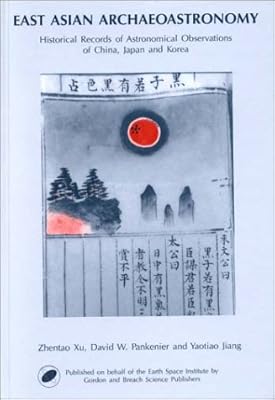 East-Asian Archaeoastronomy: Historical Records of Astronomical Observations of China, Japan and Korea (Earth Space Institute Book Series)