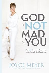 God Is Not Mad at You: You Can Experience Real Love, Acceptance &amp; Guilt-free Living