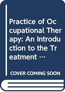 The Practice of occupational therapy: An introduction to the treatment of physical dysfunction by Ann Turner