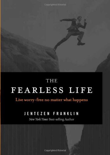 The Fearless Life: Live Worry-Free No Matter What Happens by Jentezen Franklin