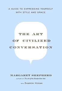 The Art of Civilized Conversation: A Guide to Expressing Yourself With Style and Grace