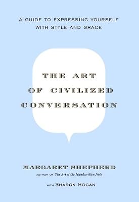 The Art of Civilized Conversation: A Guide to Expressing Yourself With Style and Grace