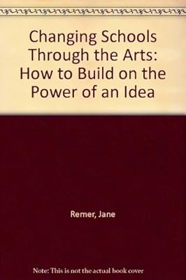 Changing Schools Through the Arts: How to Build on the Power of an Idea