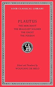 The Merchant. The Braggart Soldier. The Ghost. The Persian (Loeb Classical Library)