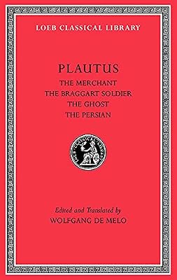 The Merchant. The Braggart Soldier. The Ghost. The Persian (Loeb Classical Library)