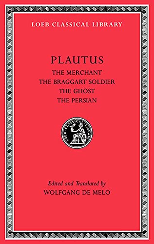 The Merchant. The Braggart Soldier. The Ghost. The Persian (Loeb Classical Library) by Plautus