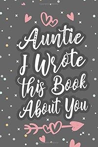 Auntie I Wrote This Book About You: Fill In The Blank Book For What You Love About Aunt, Mothers Day Birthday, Valentines Day Gift by INour Family Gifts