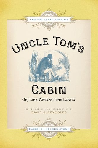 Uncle Tom's Cabin: Or, Life Among the Lowly, The Splendid Edition by Harriet Beecher Stowe
