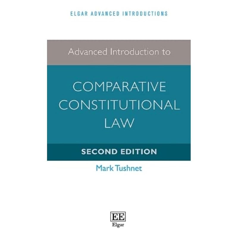 Advanced Introduction to Comparative Constitutional Law: Second Edition (Elgar Advanced Introductions series) by Mark Tushnet