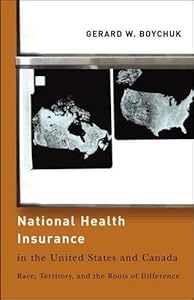 National Health Insurance in the United States and Canada: Race, Territory, and the Roots of Difference (American Governance and Public Policy series) by Gerard W. Boychuk