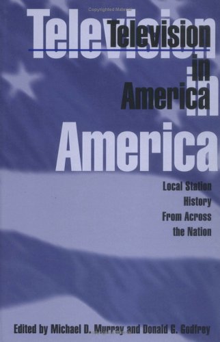 Television in America: Local Station History from Across the Nation by Michael D. Murray