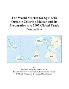 The World Market for Synthetic Organic Coloring Matter and Its Preparations: A 2007 Global Trade Perspective by Philip M. Parker
