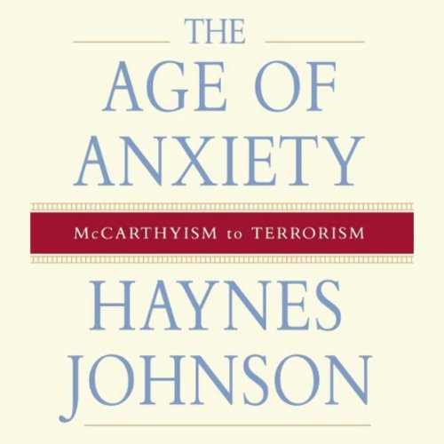 The Age of Anxiety: McCarthyism to Terrorism by Haynes Johnson