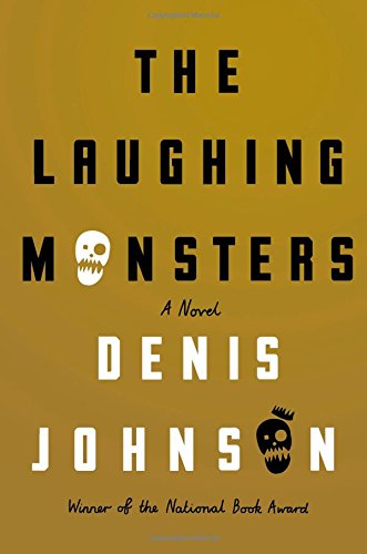 The Laughing Monsters: A Novel by Denis Johnson