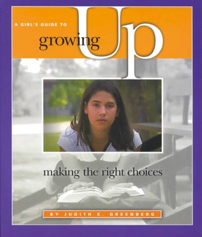 A Girl's Guide to Growing Up: Making the Right Choices by Judith E. Greenberg