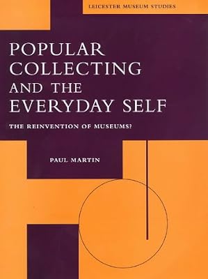 Popular Collecting and the Everyday Self: The Reinvention of Museums (Leicester Museum Studies Series,)