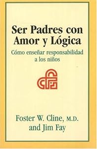 Ser Padres con Amor y Logica: Como ensenar responsabilidad a los ninos by Foster Cline