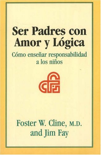 Ser Padres con Amor y Logica: Como ensenar responsabilidad a los ninos by Foster Cline