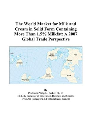 The World Market for Milk and Cream in Solid Form Containing More Than 1.5% Milkfat: A 2007 Global Trade Perspective