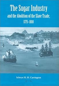 The Sugar Industry and the Abolition of Slave Trade, 1775-1810 by Selwyn Hawthorne Hamilton Carrington