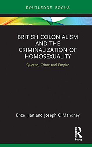 British Colonialism and the Criminalization of Homosexuality: Queens, Crime and Empire (Focus on Global Gender and Sexuality) by Enze Han