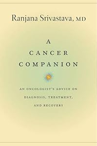 A Cancer Companion: An Oncologist's Advice on Diagnosis, Treatment, and Recovery by Ranjana Srivastava