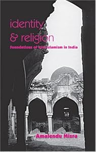 Identity and Religion: Foundations of Anti-Islamism in India by Amalendu Misra