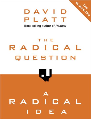 The Radical Question and A Radical Idea by David Platt