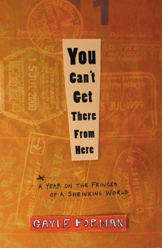 You Can't Get There from Here: A Year on the Fringes of a Shrinking World by Gayle Forman