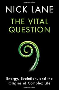 The Vital Question: Energy, Evolution, and the Origins of Complex Life by Nick Lane
