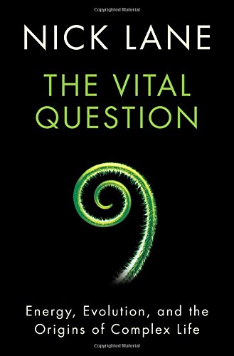 The Vital Question: Energy, Evolution, and the Origins of Complex Life by Nick Lane