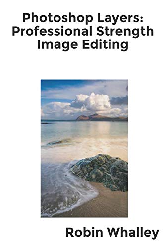 Photoshop Layers: Professional Strength Image Editing by Robin Whalley
