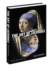 The Art of Forgery: The Minds, Motives and Methods of the Master Forgers by Noah Charney