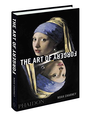 The Art of Forgery: The Minds, Motives and Methods of the Master Forgers by Noah Charney