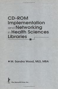 CD-ROM Implementation and Networking in Health Sciences Libraries (Haworth Medical Information Sources) by M. Sandra Wood