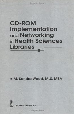 CD-ROM Implementation and Networking in Health Sciences Libraries (Haworth Medical Information Sources)