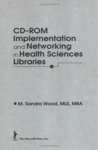 CD-ROM Implementation and Networking in Health Sciences Libraries (Haworth Medical Information Sources) by M. Sandra Wood