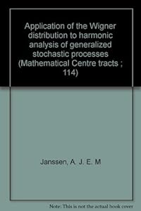 Application of the Wigner distribution to harmonic analysis of generalized stochastic processes (Mathematical Centre tracts ; 114) by unknown author