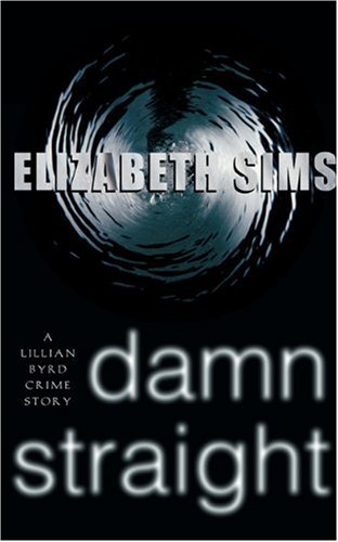 Damn Straight: A Lillian Byrd Crime Story by Elizabeth Sims