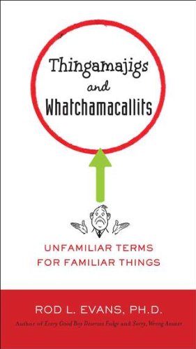 Thingamajigs and Whatchamacallits: Unfamiliar Terms for Familiar Things by Rod L. Evans Ph.D.